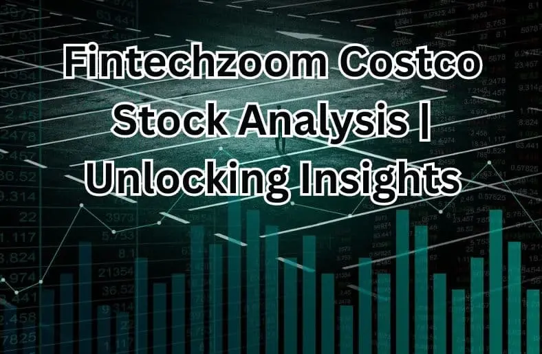 FintechZoom Costco Stock  Exploring through the Lens of FintechZoom